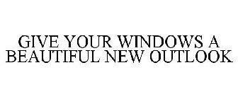 GIVE YOUR WINDOWS A BEAUTIFUL NEW OUTLOOK
