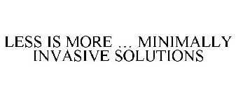 LESS IS MORE ... MINIMALLY INVASIVE SOLUTIONS