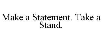 MAKE A STATEMENT. TAKE A STAND.