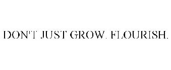 DON'T JUST GROW. FLOURISH.