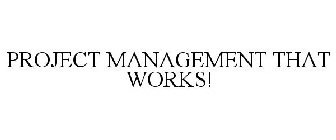 PROJECT MANAGEMENT THAT WORKS!