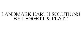 LANDMARK EARTH SOLUTIONS BY LEGGETT & PLATT