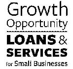 GROWTH OPPORTUNITY LOANS & SERVICES FORSMALL BUSINESSES