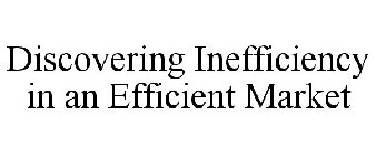 DISCOVERING INEFFICIENCY IN AN EFFICIENT MARKET