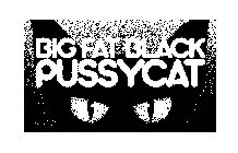 BIG FAT BLACK PUSSYCAT