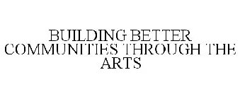 BUILDING BETTER COMMUNITIES THROUGH THEARTS