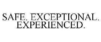 SAFE. EXCEPTIONAL. EXPERIENCED.