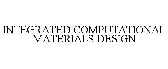 INTEGRATED COMPUTATIONAL MATERIALS DESIGN