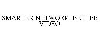 SMARTER NETWORKS. BETTER VIDEO.