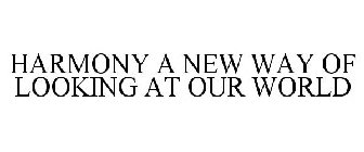 HARMONY A NEW WAY OF LOOKING AT OUR WORLD