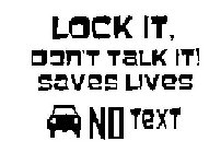 LOCK IT, DON'T TALK IT! SAVES LIVES NO TEXT