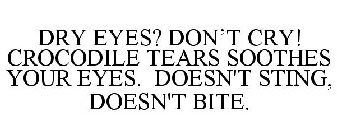 DRY EYES? DON'T CRY! CROCODILE TEARS SOOTHES YOUR EYES. DOESN'T STING, DOESN'T BITE.