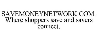 SAVEMONEYNETWORK.COM. WHERE SHOPPERS SAVE AND SAVERS CONNECT.