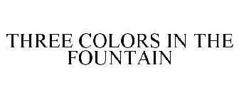 THREE COLORS IN THE FOUNTAIN