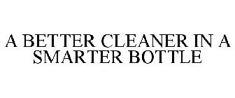 A BETTER CLEANER IN A SMARTER BOTTLE