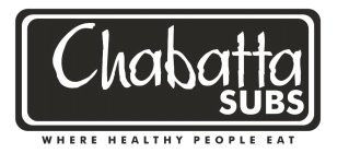 CHABATTA SUBS WHERE HEALTHY PEOPLE EAT