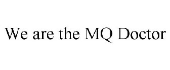 WE ARE THE MQ DOCTOR