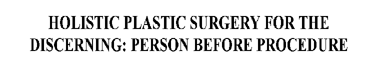 HOLISTIC PLASTIC SURGERY FOR THE DISCERNING: PERSON BEFORE PROCEDURE