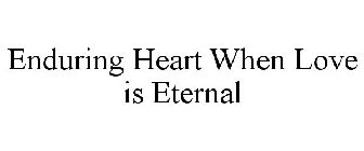 ENDURING HEART WHEN LOVE IS ETERNAL