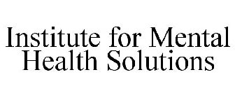 INSTITUTE FOR MENTAL HEALTH SOLUTIONS