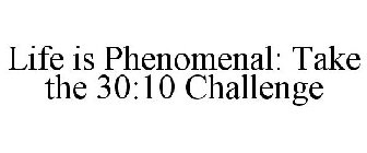 LIFE IS PHENOMENAL: TAKE THE 30:10 CHALLENGE