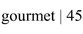 GOURMET | 45