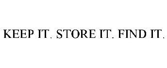 KEEP IT. STORE IT. FIND IT.