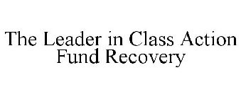 THE LEADER IN CLASS ACTION FUND RECOVERY