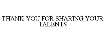 THANK-YOU FOR SHARING YOUR TALENTS