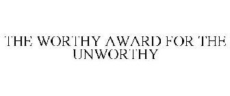 THE WORTHY AWARD FOR THE UNWORTHY