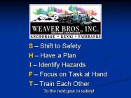 WEAVER BROS., INC. FAMILY OWNED & EMPLOYEE DRIVEN ANCHORAGE · KENAI · FAIRBANKS S - SHIFT TO SAFETY H - HAVE A PLAN I - IDENTIFY HAZARDS F - FOCUS ON TASK AT HAND T - TRAIN EACH OTHER TO THE NEXT GE
