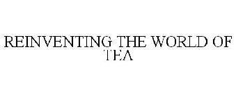 REINVENTING THE WORLD OF TEA