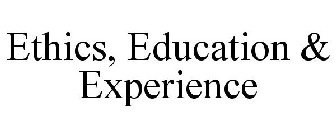 ETHICS, EDUCATION & EXPERIENCE