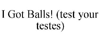 I GOT BALLS! (TEST YOUR TESTES)