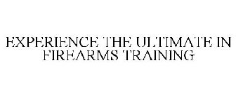 EXPERIENCE THE ULTIMATE IN FIREARMS TRAINING