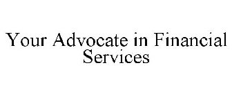 YOUR ADVOCATE IN FINANCIAL SERVICES