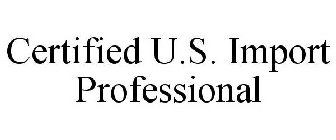 CERTIFIED U.S. IMPORT PROFESSIONAL