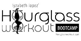 LYZABETH LOPEZ' HOURGLASS WORKOUT BOOTCAMP HOURGLASSWORKOUT.COM