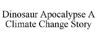 DINOSAUR APOCALYPSE A CLIMATE CHANGE STORY