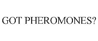 GOT PHEROMONES?