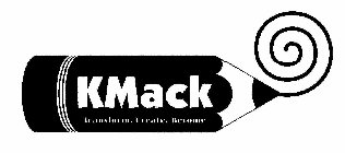 KMACK, TRANSFORM, CREATE, BECOME