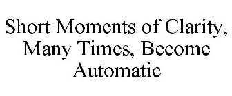 SHORT MOMENTS OF CLARITY, MANY TIMES, BECOME AUTOMATIC