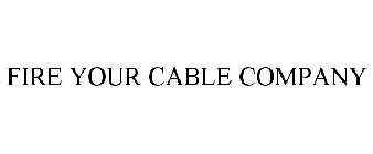 FIRE YOUR CABLE COMPANY