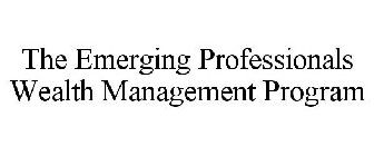 THE EMERGING PROFESSIONALS WEALTH MANAGEMENT PROGRAM