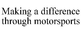 MAKING A DIFFERENCE THROUGH MOTORSPORTS