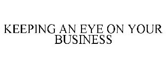 KEEPING AN EYE ON YOUR BUSINESS