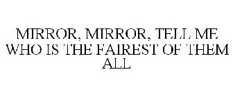 MIRROR, MIRROR, TELL ME WHO IS THE FAIREST OF THEM ALL