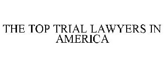 THE TOP TRIAL LAWYERS IN AMERICA