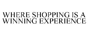 WHERE SHOPPING IS A WINNING EXPERIENCE
