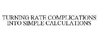 TURNING RATE COMPLICATIONS INTO SIMPLE CALCULATIONS